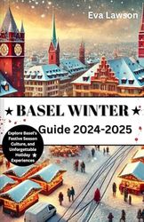 Basel Winter Guide 2024-2025: Explore Basel’s Festive Season, Culture, and Unforgettable Holiday Experiences