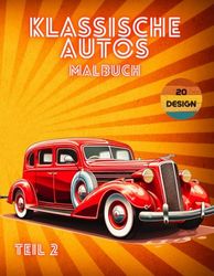 Klassische Autos Malbuch - Teil 2: Malbuch für Retro-Autos aus den 10er, 20er, 30er, 40er Jahren | Autodesigns Klassische Autos für Jungen und Erwachsene | Malbuch für Vintage-Autos für Erwachsene