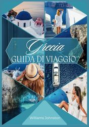 GRECIA GUIDA TURISTICA 2025: Scopri antiche meraviglie, isole idilliache e il meglio della cultura greca