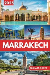 Marrakech Travel Guide 2025: Explore like an Insider, Navigate with Confidence and Discover Hidden gems, with accommodations, expert advice, restaurants and a detailed itinerary.