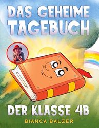 Das geheime Tagebuch der Klasse 4 B: Ein magisches, kreatives Kinderbuch mit einem Kinderlied und vielen bunten Illustrationen für Mädchen und Jungen ab 8 Jahre: 1