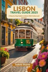LISBON Travel Guide 2025: A Step-by-Step Guide to Lisbon’s Rich Culture and Heritage