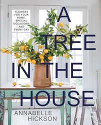 A Tree in the House: Flowers for Your Home, Special Occasions and Every Day