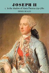 Joseph II: Volume 1, In the Shadow of Maria Theresa, 1741–1780