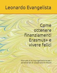 Come ottenere finanziamenti Erasmus+ e vivere felici: Manuale di europrogettazione per i partenariati di cooperazione KA220