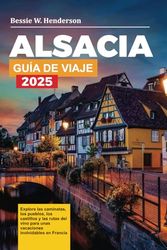 Alsacia GUÍA DE VIAJE 2025: Explore las caminatas, los pueblos, los castillos y las rutas del vino para unas vacaciones inolvidables en Francia