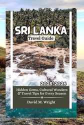 Sri Lanka Travel Guide 2025-2026: Hidden Gems, Cultural Wonders & Travel Tips for Every Season