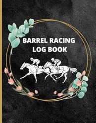 Barrel Racing Log Book: Barrel Horse Racing Log Book, Horse Racing Betting Log Book, Horse Racing Books For Men, Barrel Racer Tracker - Horse Lovers Log Book