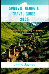 Svaneti, Georgia Travel Guide 2025: The Ultimate Insider’s way to Hidden Gems and Wild Adventurers!