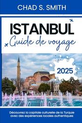 ISTANBUL GUIDE DE VOYAGE 2025: Découvrez la capitale culturelle de la Turquie avec des expériences locales authentiques