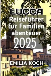 Lucca Reiseführer für Familienabenteuer 2025