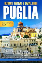 Ultimate Festival & Travel Guide Puglia: Unforgettable Experiences, Unmissable Events, Unique Destinations, Beaches, Baroque Architecture, & Best Times to Visit Bari, Lecce, Alberobello & Beyond: 4