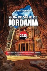 GUÍA DE VIAJE DE JORDANIA 2025: Explora la joya de Oriente Medio: maravillas antiguas, aventuras en el desierto y una rica cultura