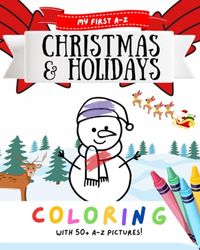 Color, Learn & Grow!: My First A-Z Christmas Holidays Festive Coloring Book for Toddlers, Boys and Girls - travel activities: 50+ Christmas and ... for children and toddler ages 1-4, 2-3 & 3-5