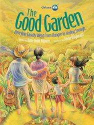 Good Garden, The (CitizenKid): How One Family Went from Hunger to Having Enough