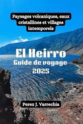 El Heirro Guide de voyage 2025: Paysages volcaniques, eaux cristallines et villages intemporels
