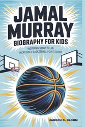 JAMAL MURRAY BIOGRAPHY FOR KIDS: INSPIRING STORY OF AN INCREDIBLE BASKETBALL POINT GUARD
