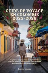 GUIDE DE VOYAGE EN COLOMBIE 2025-2026: Explorez les principales , conseils locaux, découvertes culturelles et astuces pratiques pour voyager.