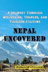 NEPAL UNCOVERED: A Journey Through Mountains, Temples, and Timeless Culture