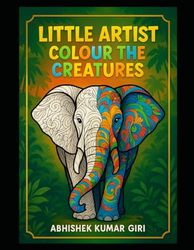 Little Artist colour the creatutes: A Fun and Imaginative Coloring Book for Kids Ages 3–8