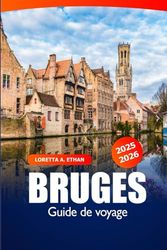 Bruges Guide de Voyage 2025–2026: Découvrez les principales attractions, la culture, les expériences locales, les lieux à visiter et les trésors cachés de Belgique