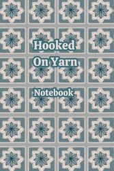 Hooked On Yarn Notebook: A versatile personal space to reflect, log ideas and track your progress when crafting or simply everyday use. Perfect for ... mix of writing and drawing in a freeform way.