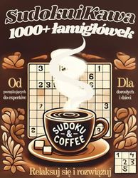 "Sudoku & Kawa: Ponad 1000 Łamigłówek na Relaks i Rozrywkę": "Od Początkujących po Ekspertów – Doskonałe Połączenie Zabawy i Wyzwania"