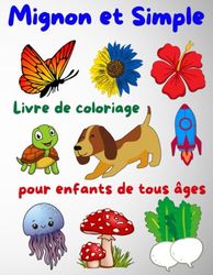 Mon livre de coloriage mignon et simple pour enfants de tous âges: Plus de 50 illustrations faciles et adorables pour développer la motricité fine et la créativité