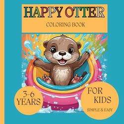 Coloring Book for Kids: Cute and Simple Sea Otter Designs for Kids Ages 3-6, for Otter Lovers: Cute and Easy Designs for Otter Lovers, Simple and Fun Coloring Pages for Kids
