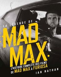 La légende de Mad Max: L'histoire complète des films, de Mad Max à Furiosa