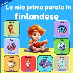Le mie prime parole in finlandese: Libro illustrato per bambini bilingue italiano-finlandese. Imparare il vocabolario per bambini e principianti. Più di 150 parole di base.