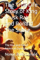 The True Life Story of King Musk Rat and Ronald The Snake: The Rise and Fall of American Dystopia