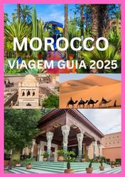 MOROCCO VIAGEM GUIA 2025: Seu companheiro de viagem completo para explorar Marrocos como um local