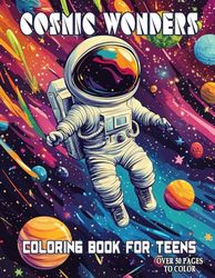 Cosmic Wonders Coloring Book for Teens: Discover Galactic Adventures with Over 50 Space Designs Featuring Astronauts, Nebulas, and Stars for Relaxation for Kids and Adults