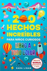 200 HECHOS INCREÍBLES PARA NIÑOS CURIOSOS: ¡El Único Libro A Todo Color Para Aprender Divirtiéndose! Incluye Bonus Experimentos Y Tests