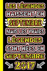 Les Légendes Sont Nées En Septembre 2017 6 Ans D'être Génial: Né en Septembre 2017 Carnet -Livre | Cadeau d'anniversaire 6 pour les Gens Mec fils ... 6 ans | Cadeau d'anniversaire 6 | Avoir 6 ans