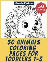 50 Animals coloring pages for toddlers 1-3: Coloring Book for Children. Color with Janelle - Animals - Vol. 1