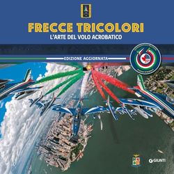 Frecce Tricolori. L'arte del volo acrobatico