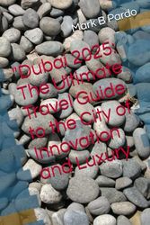 "Dubai 2025: The Ultimate Travel Guide to the City of Innovation and Luxury