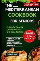 THE MEDITERRANEAN COOKBOOK FOR SENIORS: Enjoy the 30 Best Delicious Quick & Easy Recipes