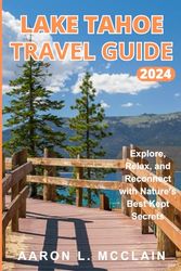 LAKE TAHOE TRAVEL GUIDE: Explore, Relax, and Reconnect with Nature’s Best Kept Secrets