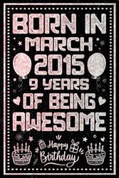 Born In March 2015 9 Years Of Being Awesome: Journal - Notebook / Happy 9th Birthday Notebook, Birthday Gift For 9 Years Old Boys, Girls / Unique ... 2015 / 9 Years Of Being Awesome, 120 Pages