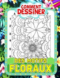 Comment dessiner des motifs floraux: Pages de dessin de fleurs faciles et étape par étape pour les enfants | Cadeaux pour la détente et la créativité