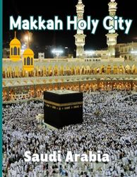 makkah holy city: "Mecca: The Spiritual Heartbeat of Islam"