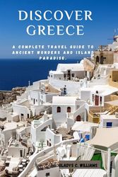 DISCOVER GREECE: A Complete Travel Guide to Ancient Wonders and Island Paradise