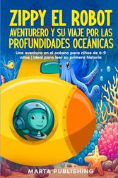 Zippy el robot aventurero y su viaje por las profundidades oceánicas: Una aventura en el océano para niños de 6-9 años | Ideal para leer su primera historia | Ahora con dibujos para colorear