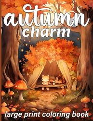 Autumn Charm Large Print Coloring Book: Easy and Simple Illustrations of Fall Season for Adults and Seniors. Coloring Pages for Stress Relief and Relaxation