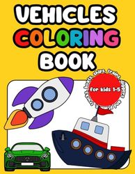 Vehicles Coloring Book For Kids Ages 1-5: 20 Pictures of Cars, Trucks, Boats,Ships, Trains, Diggers, Boats, Planes To Color For Boys & Girls | Preschool Kindergarten Activities