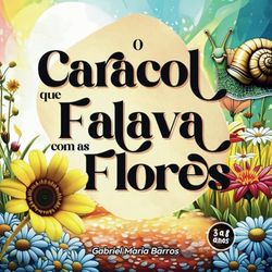 O Caracol que Falava com as Flores: A Portuguese Children's Story & Picture Book of Magical Adventures For Children Ages 3 to 8.