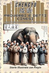 Chengyu: Proverbi e Detti Cinesi - I Modi di Dire e le Espressioni Cinesi Più Usati: Storie Illustrate con Pinyin